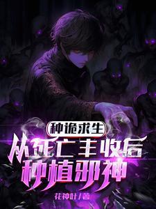种诡求生,从死亡丰收后种植邪神