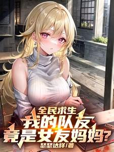 异世求生:我队友竟是女友妈妈?